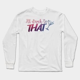 Company - I'll Drink to That Long Sleeve T-Shirt